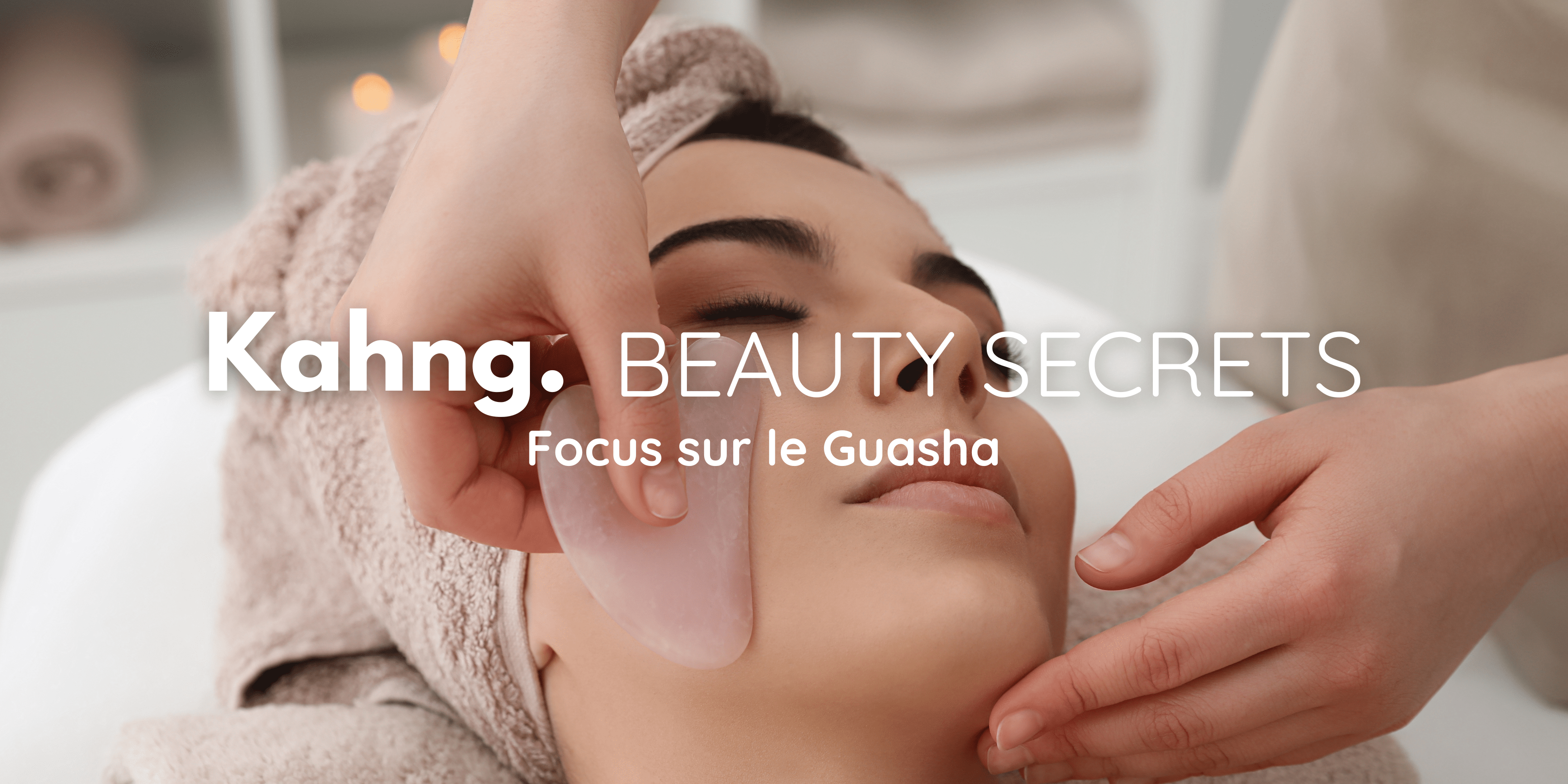 Focus sur le Gua Sha : une peau raffermie et illuminée - Kahng