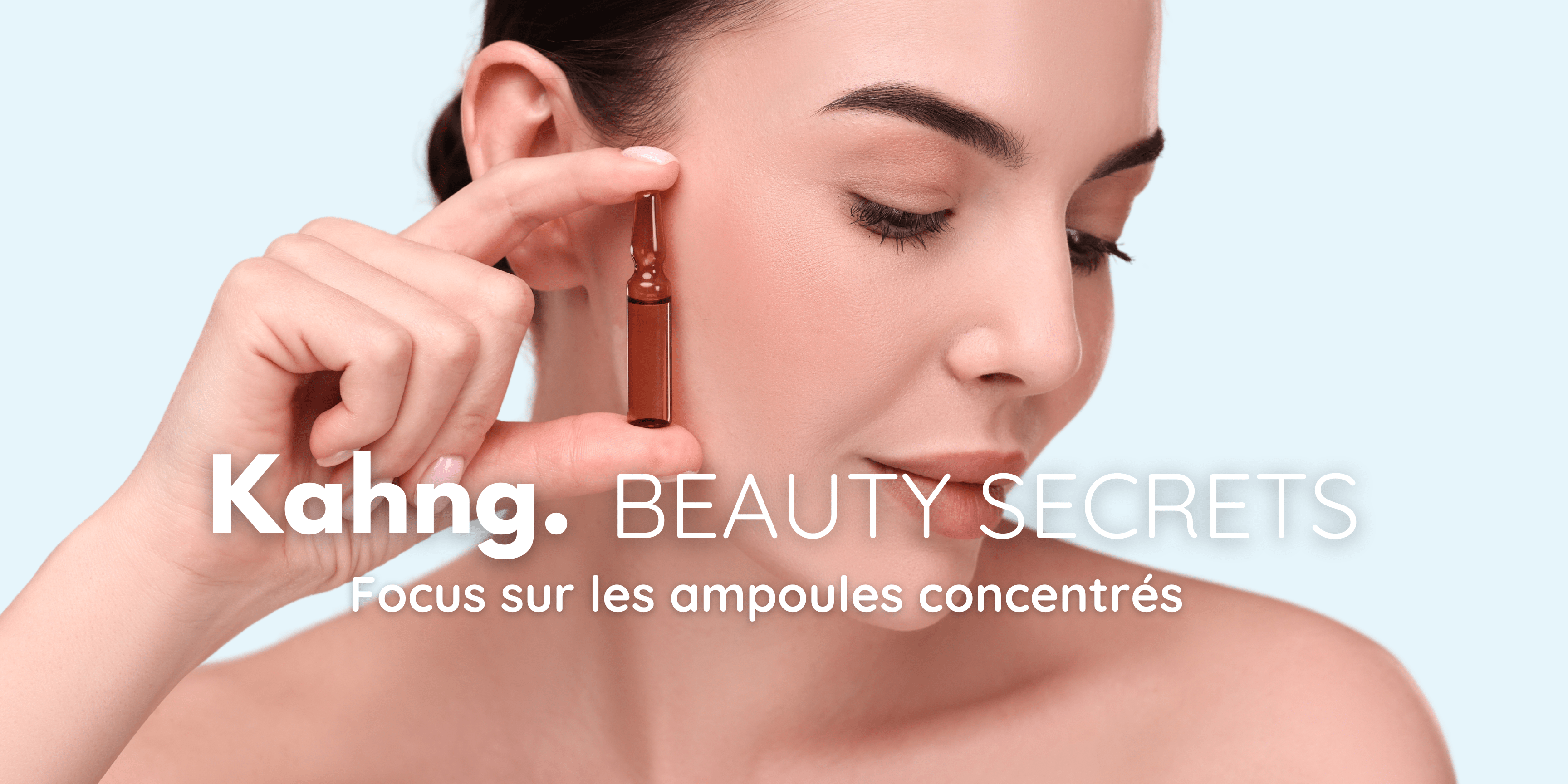 Les ampoules concentrées et ses bienfaits sur la peau - Kahng