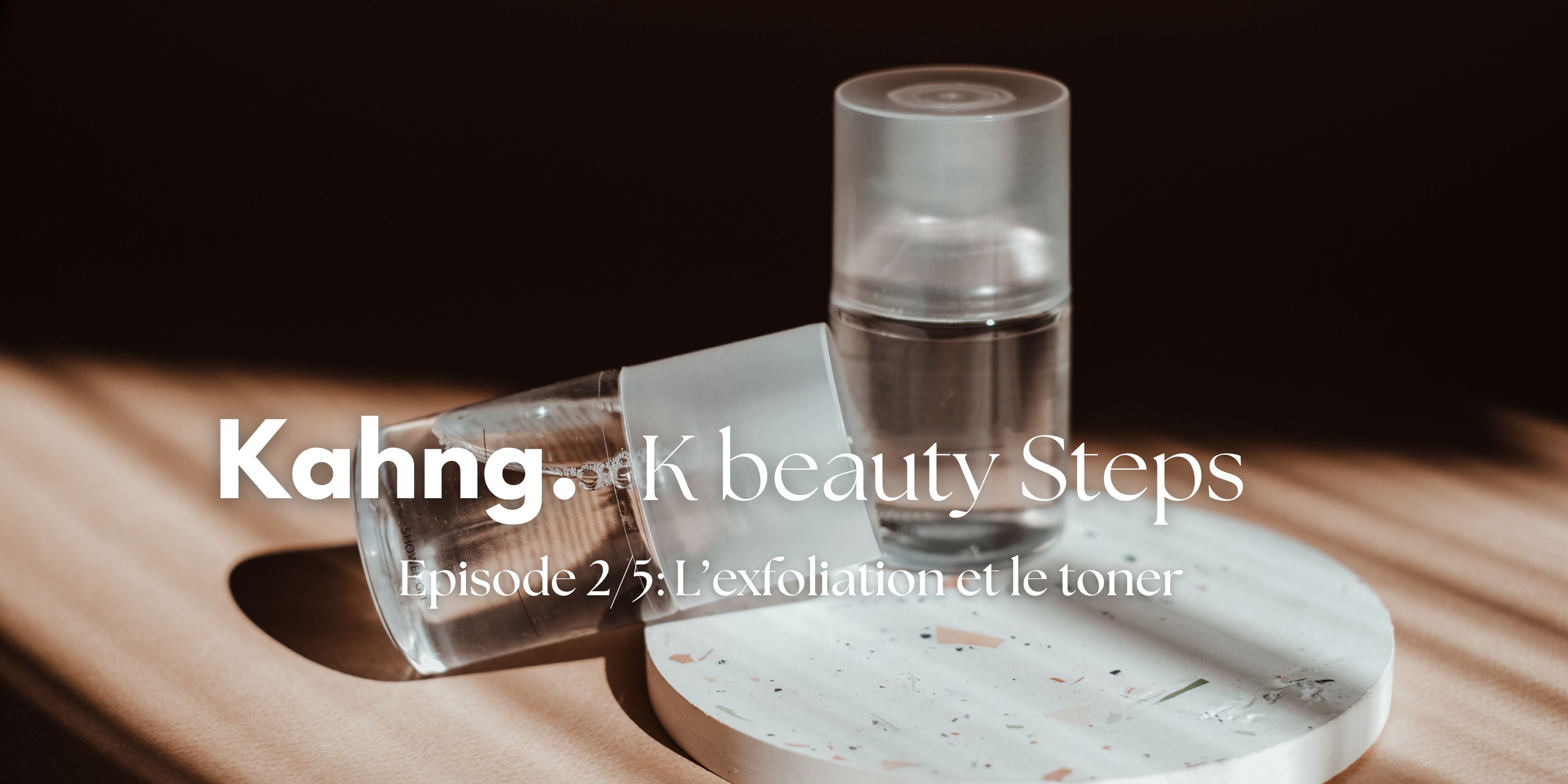 L’Exfoliation et le Toner : Le Secret d’une Peau Eclatante - Kahng